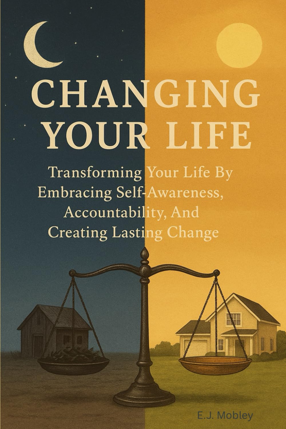 Changing Your Life: Transforming Your Life By Embracing Self-Awareness, Accountability, And Creating Lasting Change