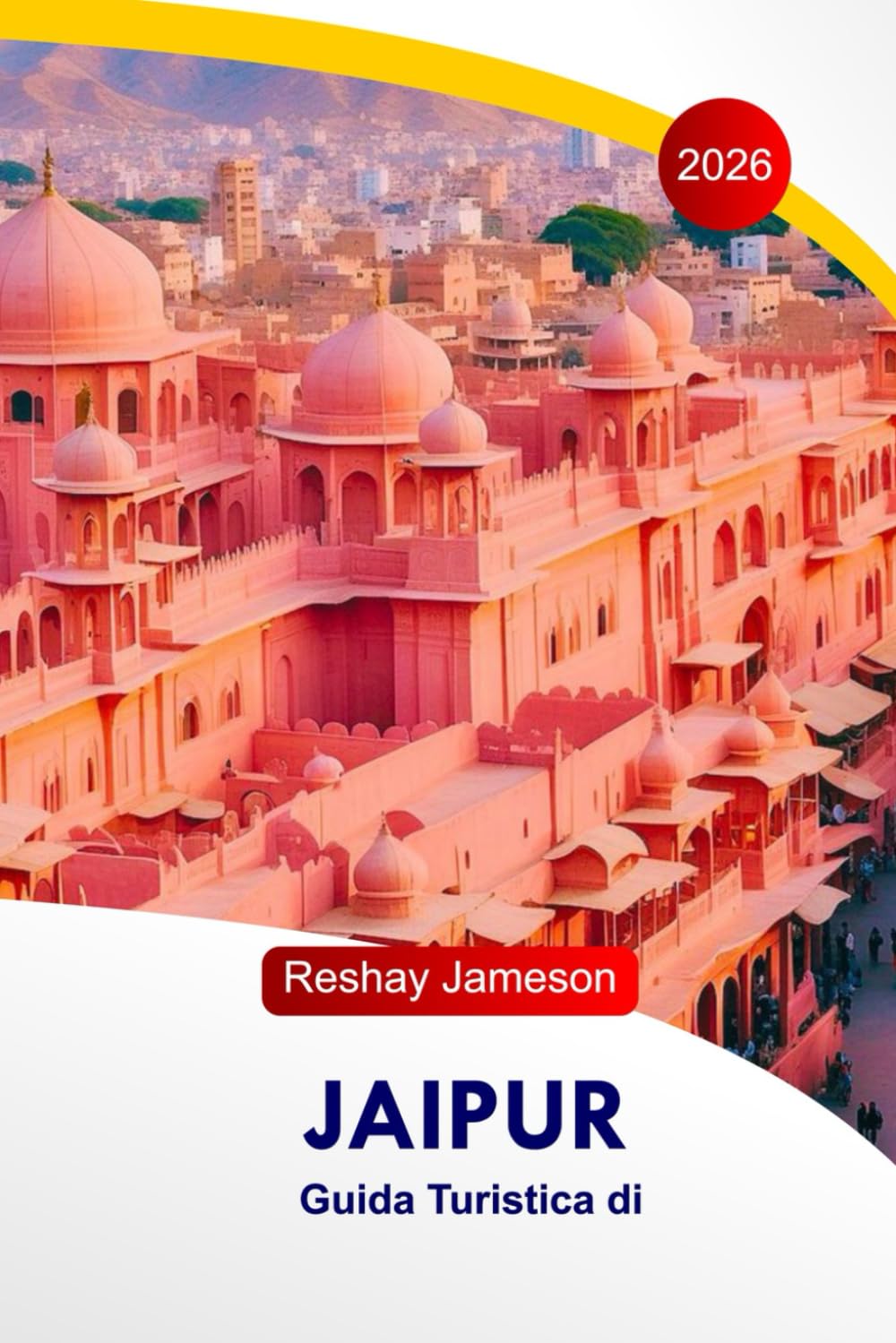 Guida turistica di Jaipur 2026: Itinerari completi, palazzi, mercati, locali per ristorarsi, hotel e consigli pratici per esplorare la Città Rosa