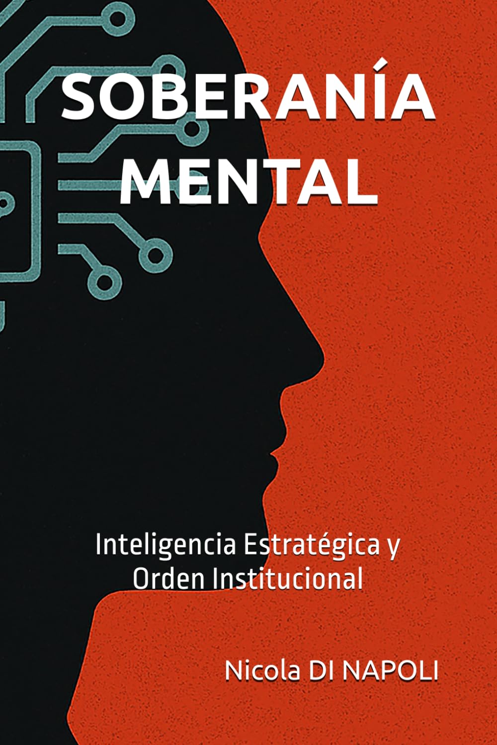 SOBERANÍA MENTAL: Inteligencia Estratégica y Orden Institucional (MANUALES DE INTELIGENCIA Y CONTRAINTELIGENCIA)
