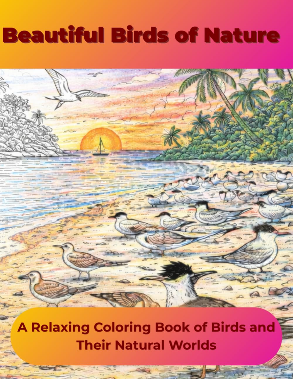 Beautiful Birds of Nature: A Relaxing Coloring Book of Birds and Their Natural Worlds