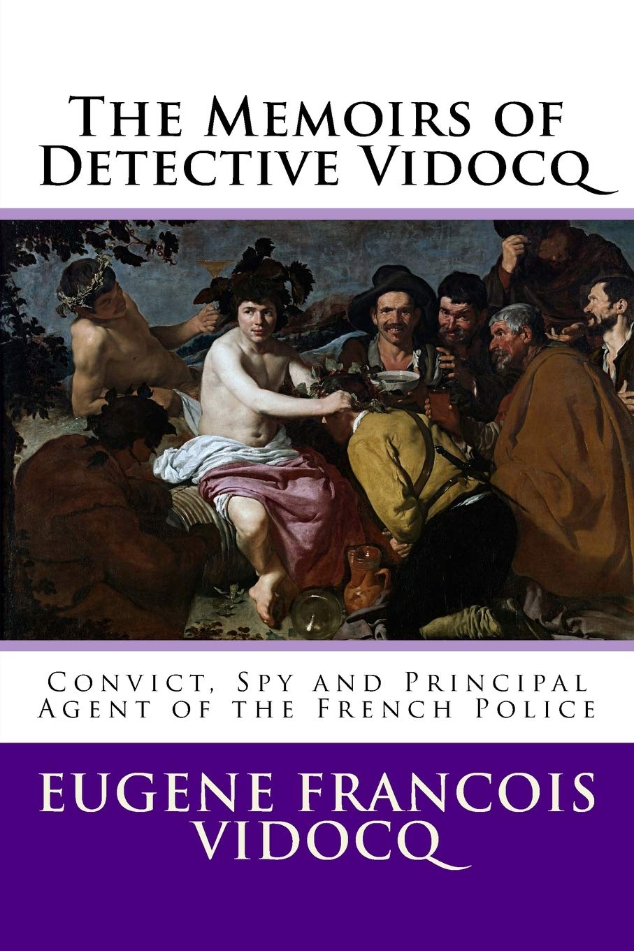 The Memoirs of Detective Vidocq: Convict, Spy and Principal Agent of the French Police