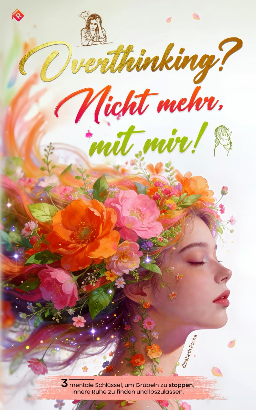 Overthinking? Nicht mehr mit mir!: 3 mentale Schlüssel, um Grübeln zu stoppen, innere Ruhe zu finden und loszulassen