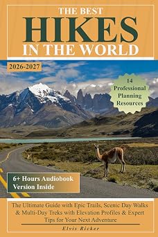 The Best Hikes in the World The Ultimate Guide with Epic Trails, Scenic Day Walks & Multi-Day Treks with Elevation Profiles & Expert Tips for Your Next Adventure