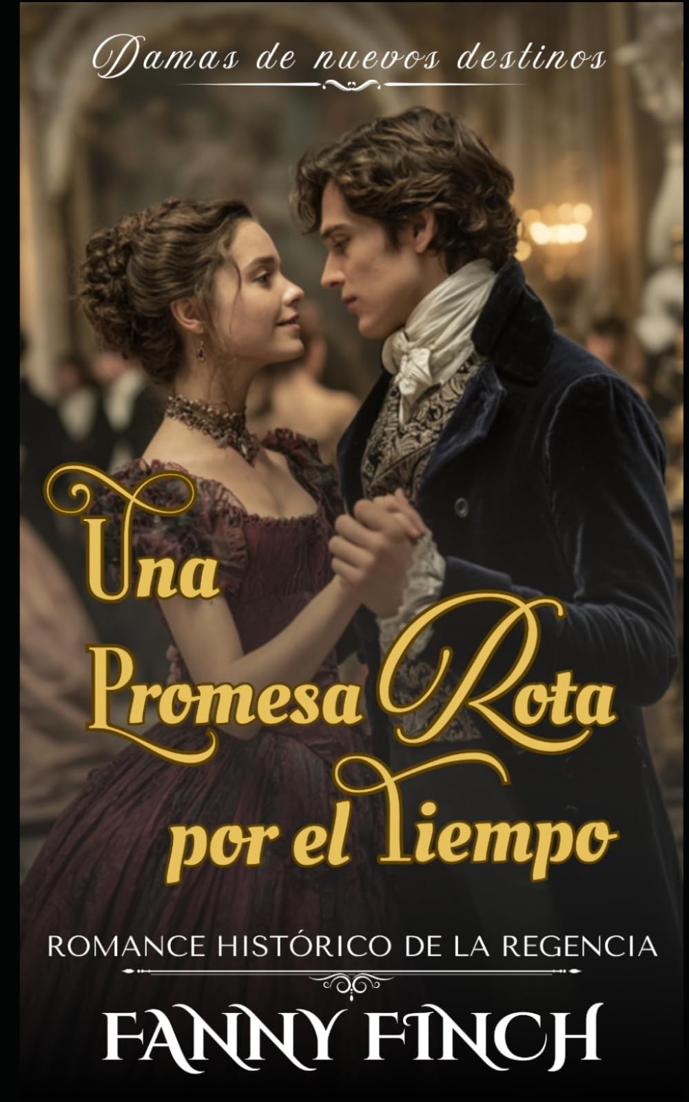Una Promesa Rota por el Tiempo: Romance Histórico De La Regencia (Damas de Nuevos Destinos - Temporada 2)