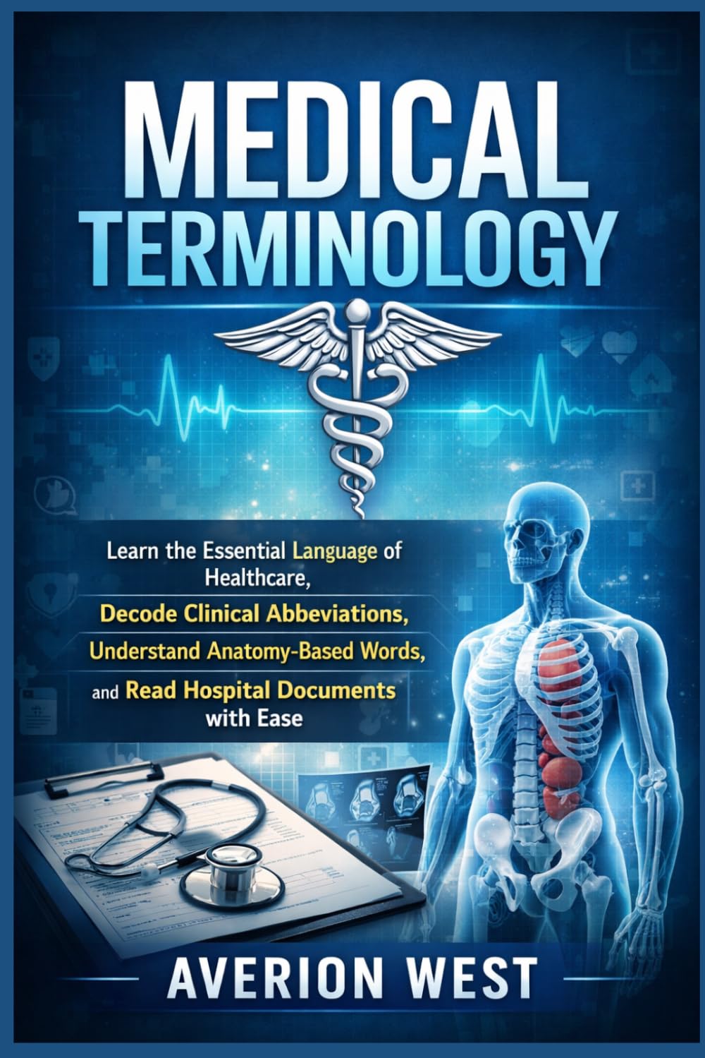 Medical Terminology: Learn the Essential Language of Healthcare, Decode Clinical Abbreviations, Understand Anatomy-Based Words, and Read Hospital Documents with Ease