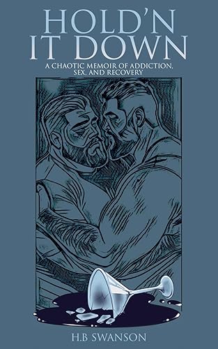 HOLD'N IT DOWN A CHAOTIC MEMOIR OF ADDICITION, SEX, AND RECOVERY