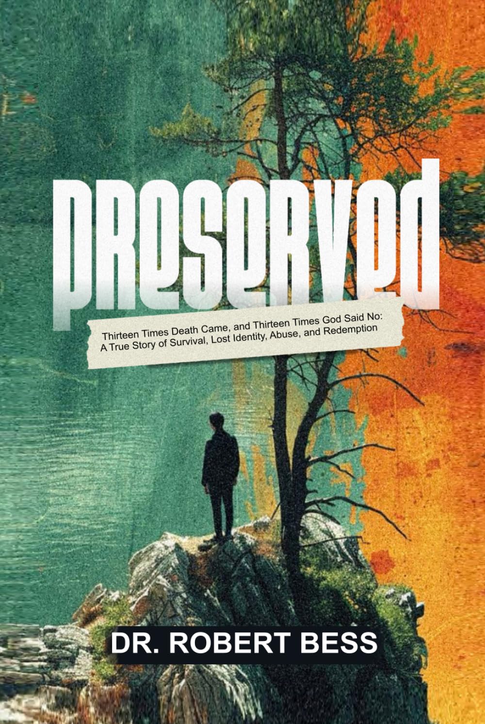 PRESERVED: Thirteen Times Death Came, and Thirteen Times God Said No: A True Story of Survival, Lost Identity, Abuse, and Redemption