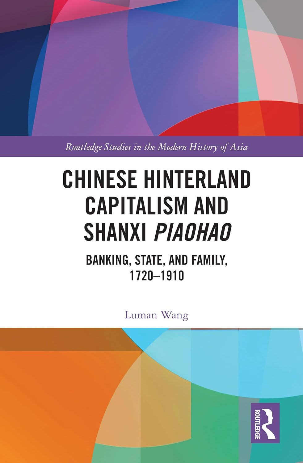 Chinese Hinterland Capitalism and Shanxi Piaohao: Banking, State, and Family, 1720-1910 (Routledge Studies in the Modern History of Asia)      1st Edition, Kindle Edition