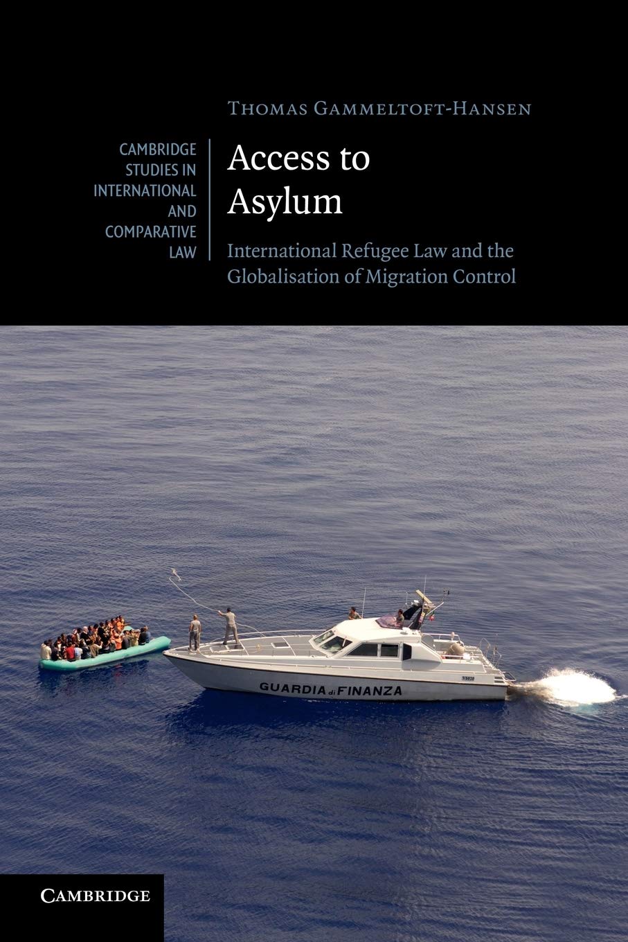 Access to Asylum: International Refugee Law And The Globalisation Of Migration Control: 77 (Cambridge Studies in International and Comparative Law, Series Number 77)