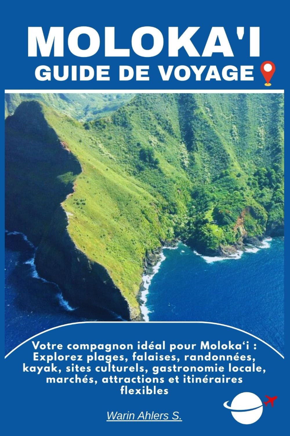 MOLOKA'I GUIDE DE VOYAGE: Votre compagnon idéal pour Moloka‘i : Explorez plages, falaises, randonnées, kayak, sites culturels, gastronomie locale, marchés, attractions et itinéraires flexibles