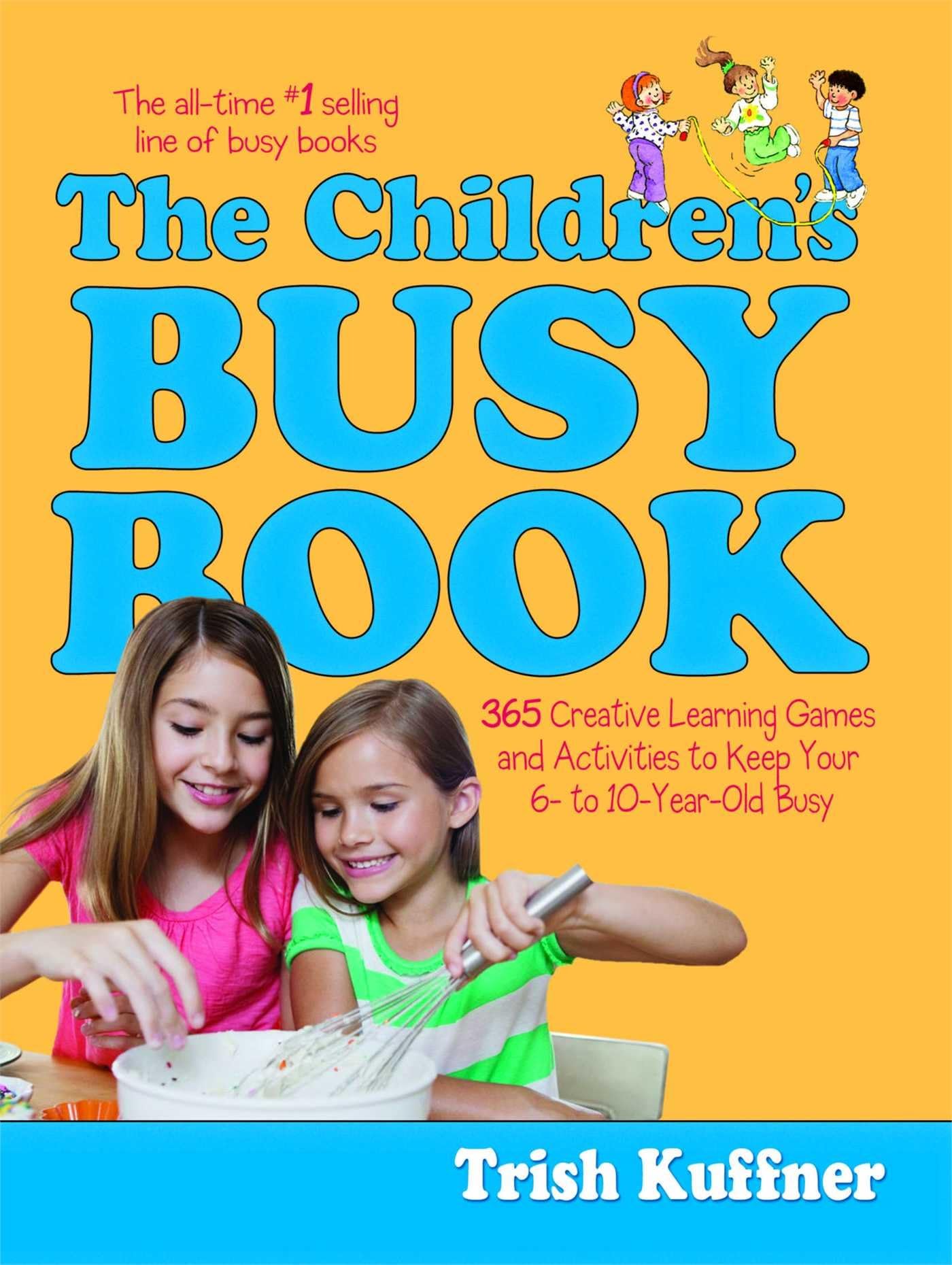 The Children's Busy Book: 365 Creative Learning Games and Activities to Keep Your 6- to 10-Year-Old Busy (Busy Books Series)