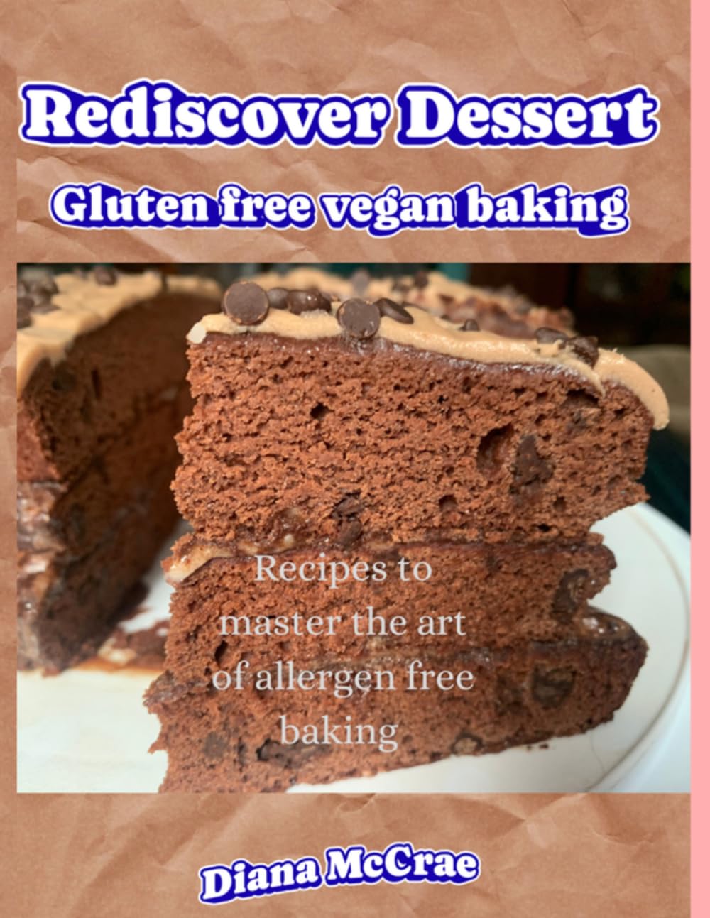 Rediscover Dessert, Gluten free vegan baking: Recipes to master the art of allergen free baking