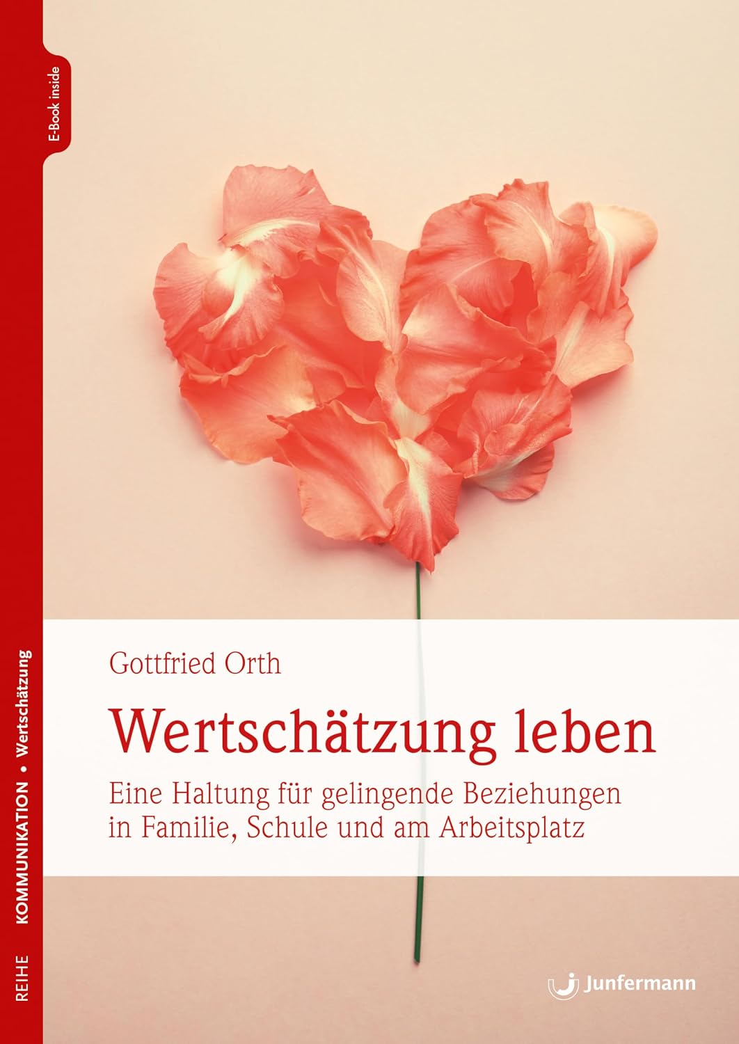 Wertschätzung leben: Eine Haltung für gelingende Beziehungen in Familie, Schule und am Arbeitsplatz (German Edition)