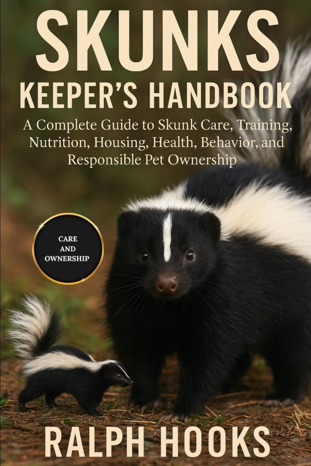 SKUNKS KEEPER'S HANDBOOK: A Complete Guide to Skunk Care, Training, Nutrition, Housing, Health, Behavior, and Responsible Pet Ownership