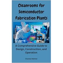 Cleanrooms for Semiconductor Fabrication Plants A Comprehensive Guide to Design, Construction, and Operation