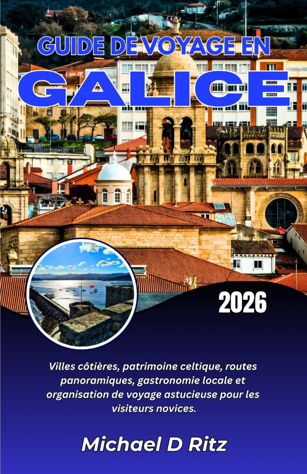 GUIDE DE VOYAGE EN GALICE 2026: Villes côtières, patrimoine celtique, routes panoramiques, gastronomie locale et organisation de voyage astucieuse pour les visiteurs novices.