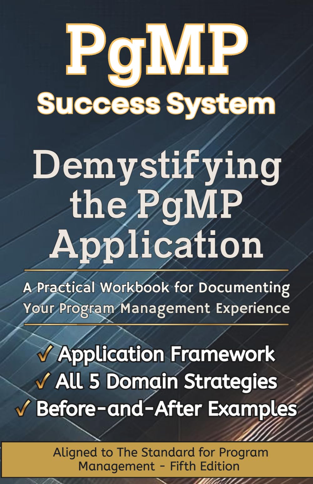 Demystifying the PgMP® Application: A Practical Workbook for Documenting Your Program Management Experience (The PgMP Success System)
