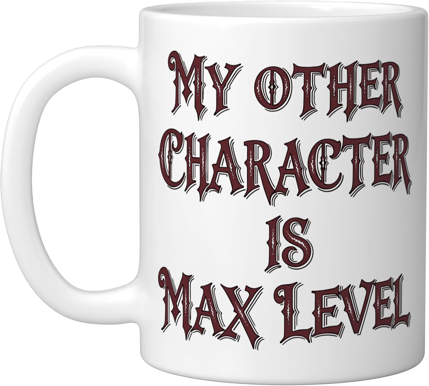 My Other Character Is Max Level Funny MMORPG Gaming Meme Ceramic Mug, White