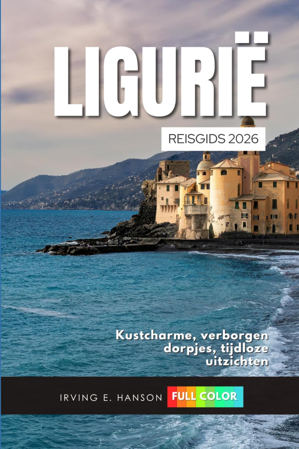 Ligurië Reisgids 2026: Kustcharme, verborgen dorpjes, tijdloze uitzichten