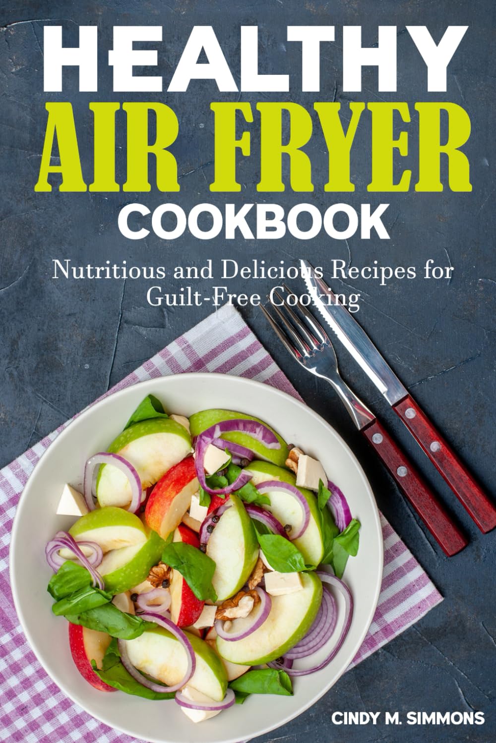 Healthy Air Fryer Cookbook: Nutritious and Delicious Recipes for Guilt-Free Cooking