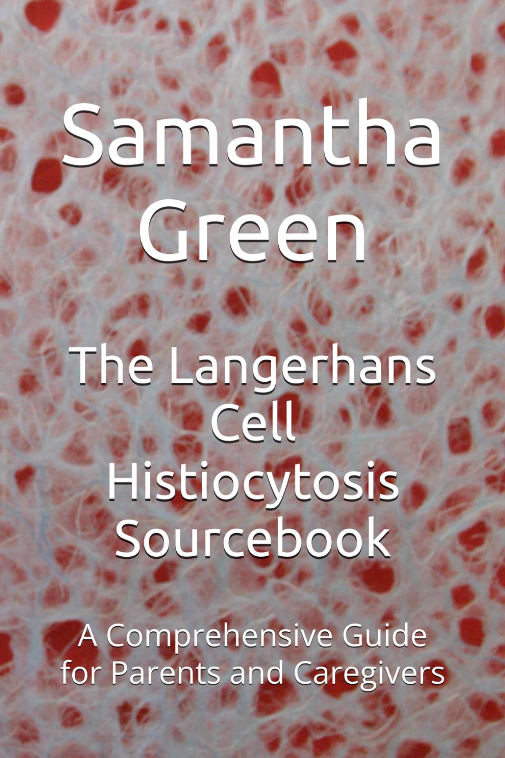 The Langerhans Cell Histiocytosis Sourcebook: A Comprehensive Guide for Parents and Caregivers