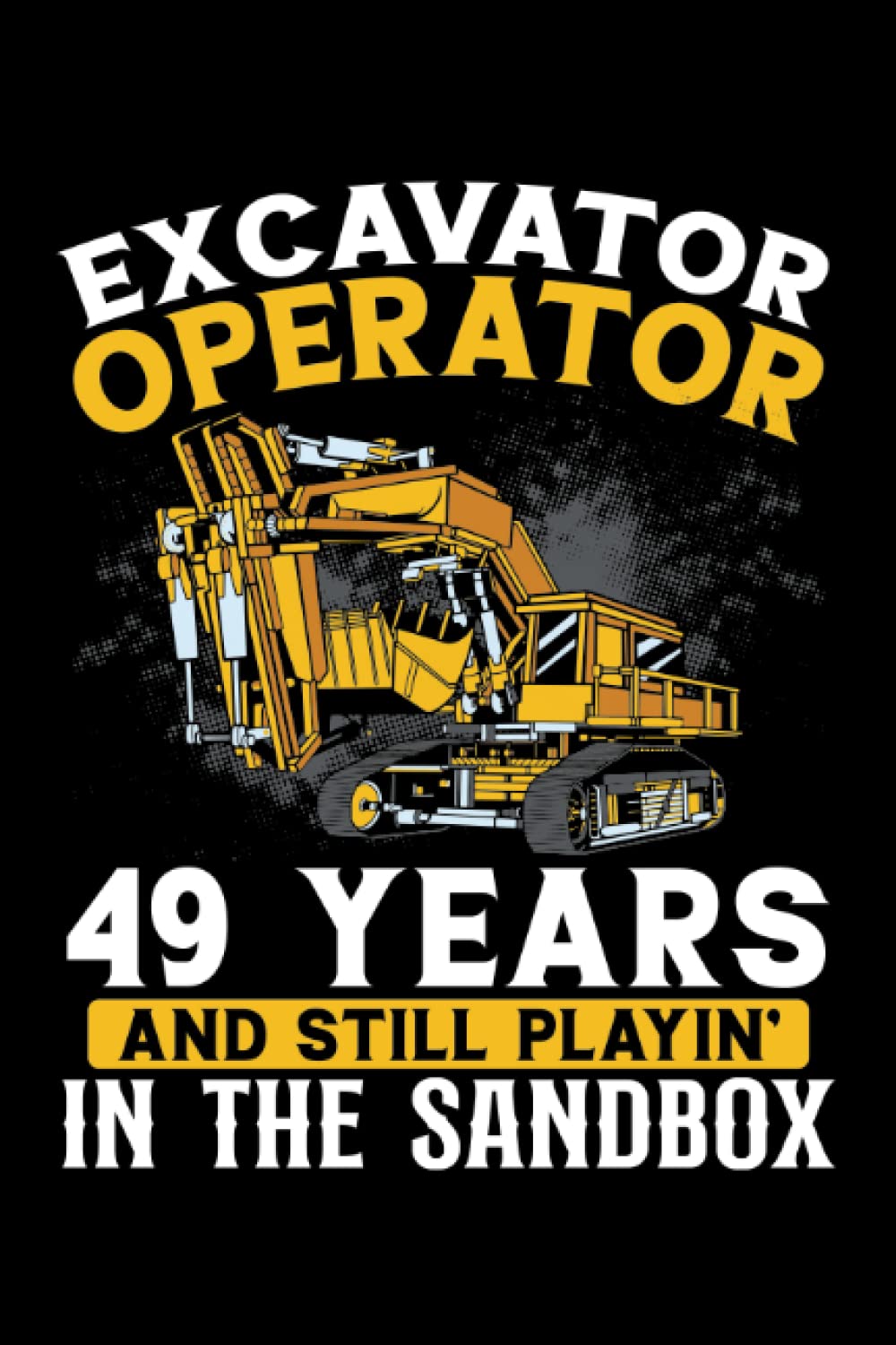 Independently published 49 years old and excavator operator: Dot Grid Jounal ToDo Exercise Book or Diary 6" x 9" (15.24 x 22.86 cm) 120 pages
