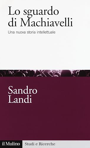 Lo sguardo di Machiavelli. Una nuova storia intellettuale