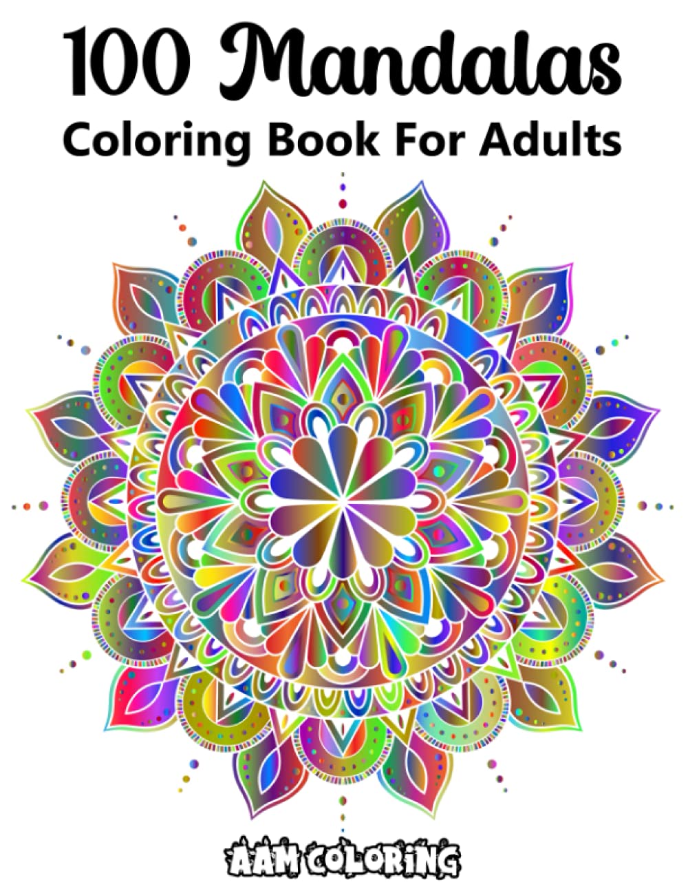 100 Mandalas Coloring Book For Adult: -An Adult Coloring Book with 100 Beautiful Mandalas for Stress Relief and Relaxation