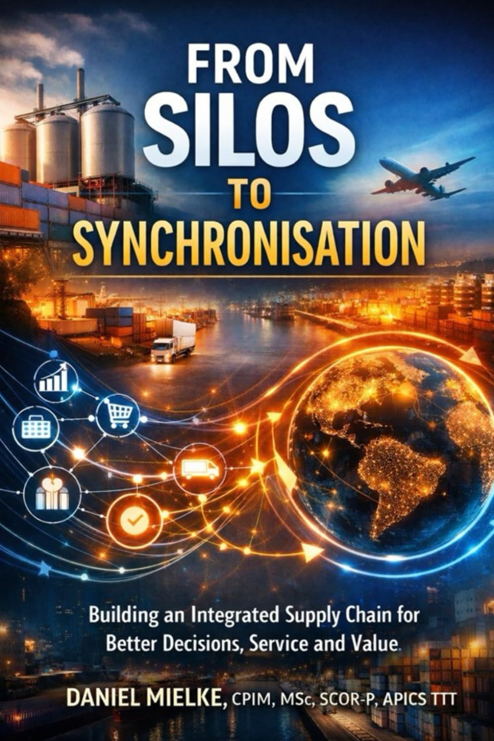From Silos to Synchronisation: Building an Integrated Supply Chain for Better Decisions, Service and Value