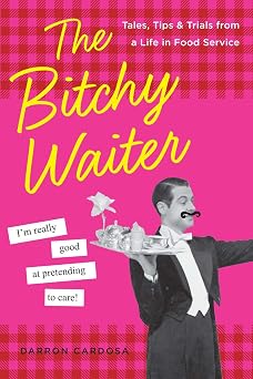 The Bitchy Waiter Tales, Tips & Trials from a Life in Food Service