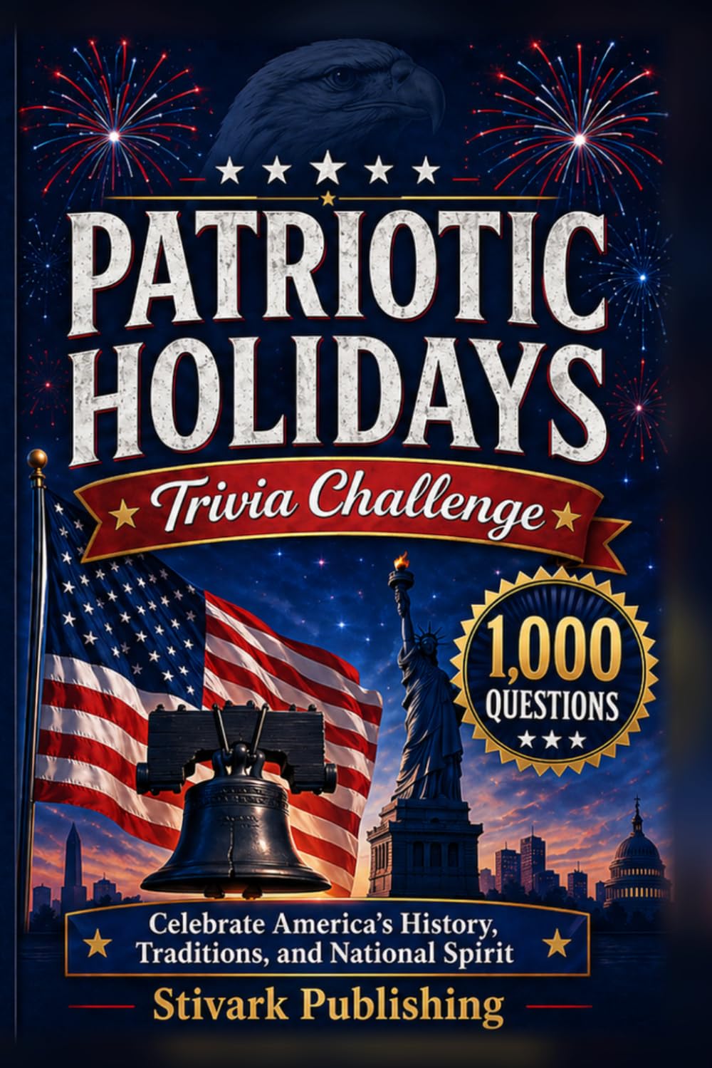 Patriotic Holidays Trivia Challenge: 1,000 Questions Celebrating America’s Most Meaningful Holidays, History, Traditions, and National Pride