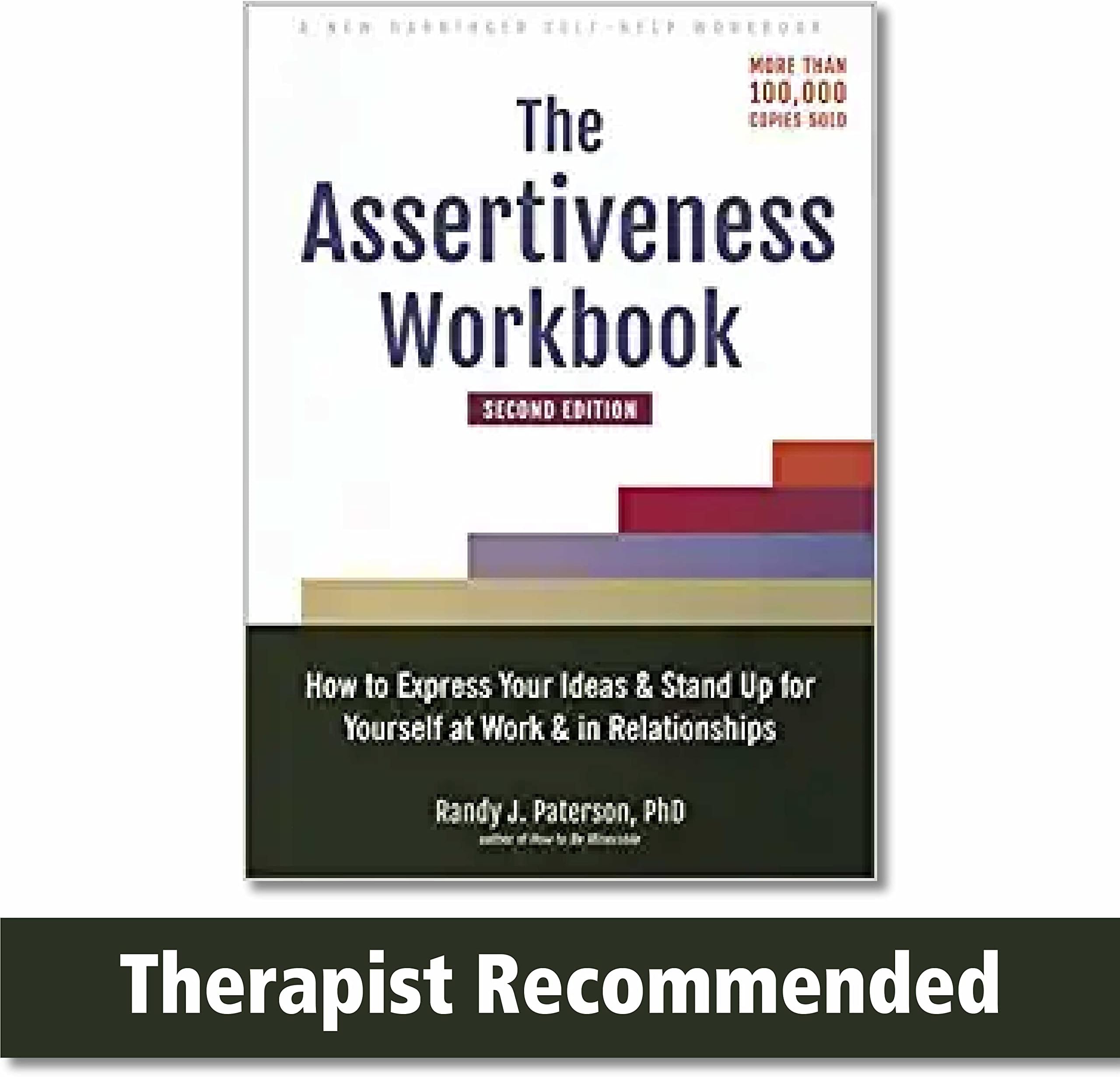 The Assertiveness Workbook: How to Express Your Ideas and Stand Up for Yourself at Work and in Relationships