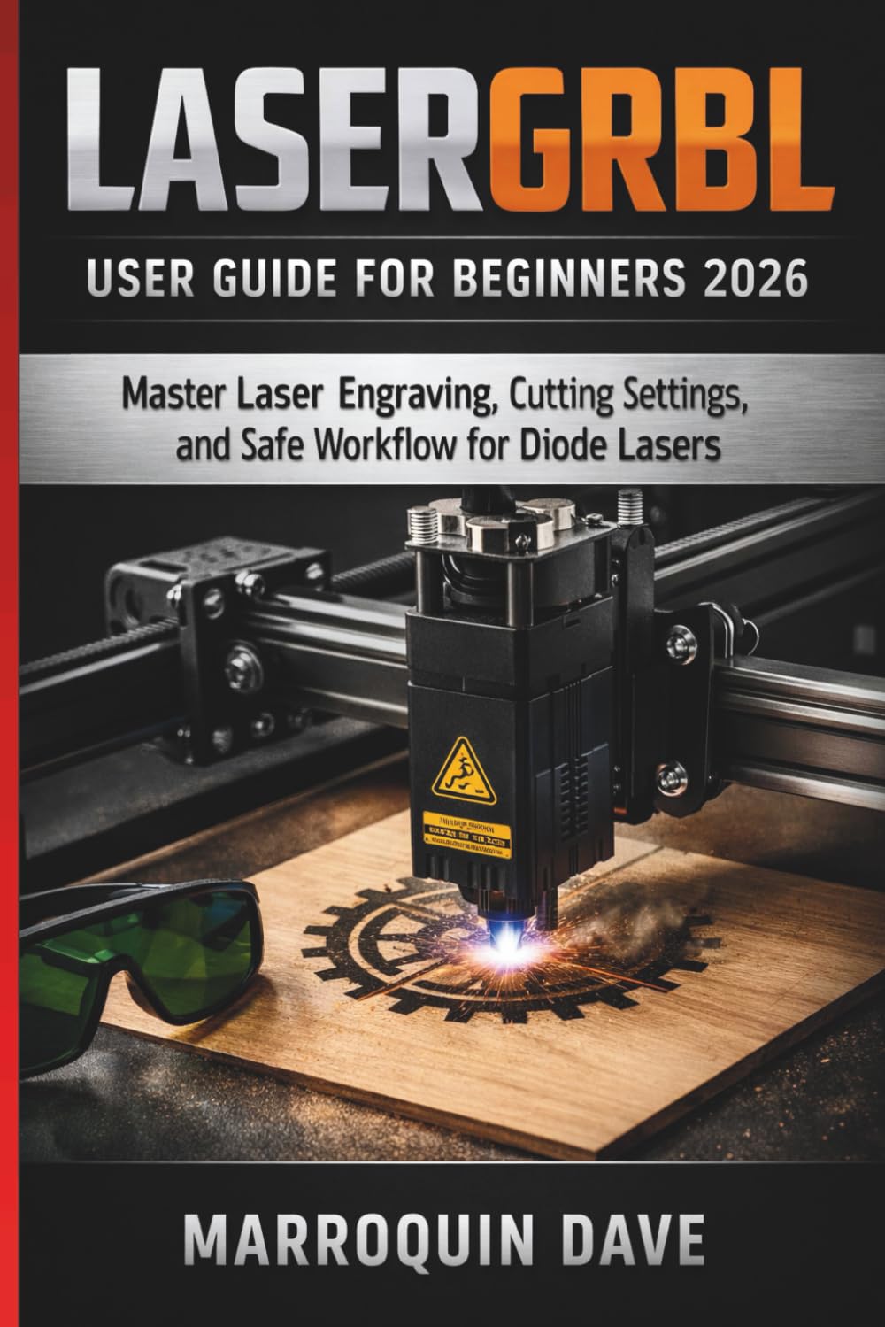 LASER GRBL USER GUIDE FOR BEGINNERS 2026: Master Laser Engraving, Cutting Settings, and Safe Workflow for Diode Lasers