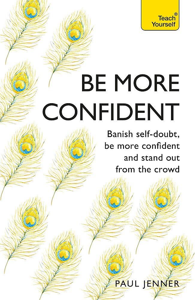 Be More Confident: Banish self-doubt, be more confident and stand out from the crowd (Teach Yourself)