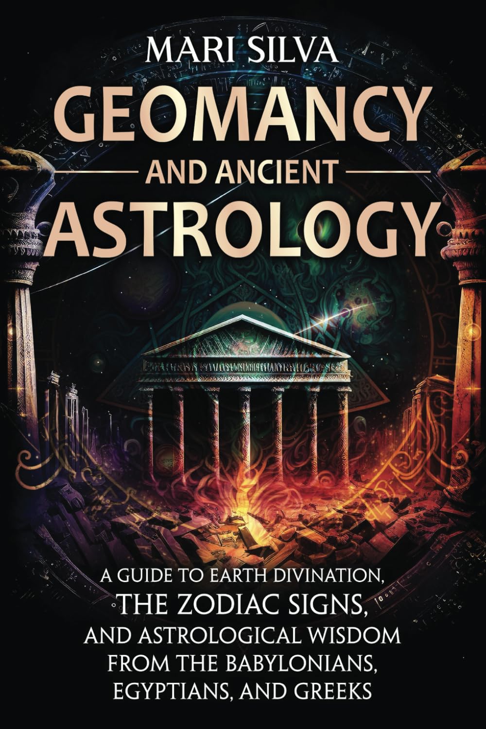 Geomancy and Ancient Astrology: A Guide to Earth Divination, the Zodiac Signs, and Astrological Wisdom from the Babylonians, Egyptians, and Greeks (Spiritual Astrology)
