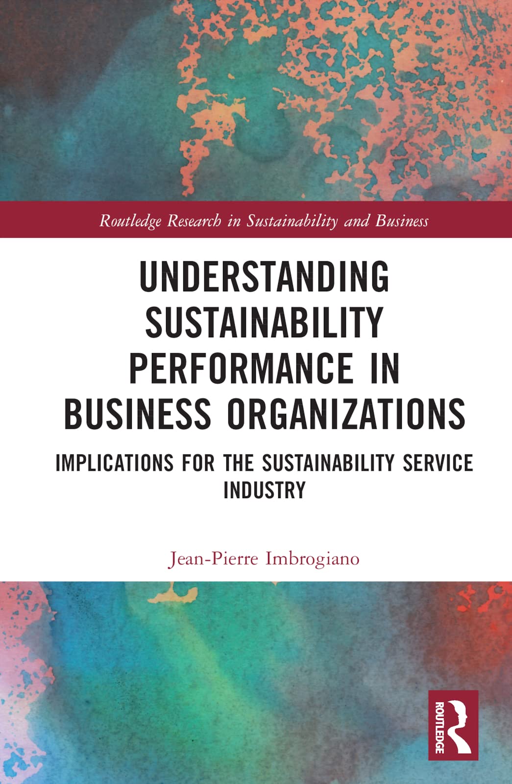 Understanding Sustainability Performance in Business Organizations: Implications for the Sustainability Service Industry (Routledge Research in Sustainability and Business)
