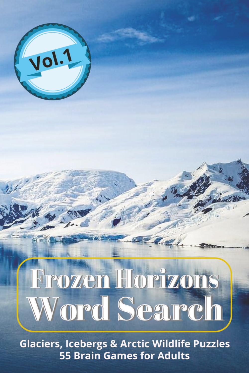 Frozen Horizons Word Search Vol.1: 55 Challenging Glacier, Iceberg & Arctic Wildlife Puzzles for Adults and Teens - Winter Brain Games & Nature Exploration
