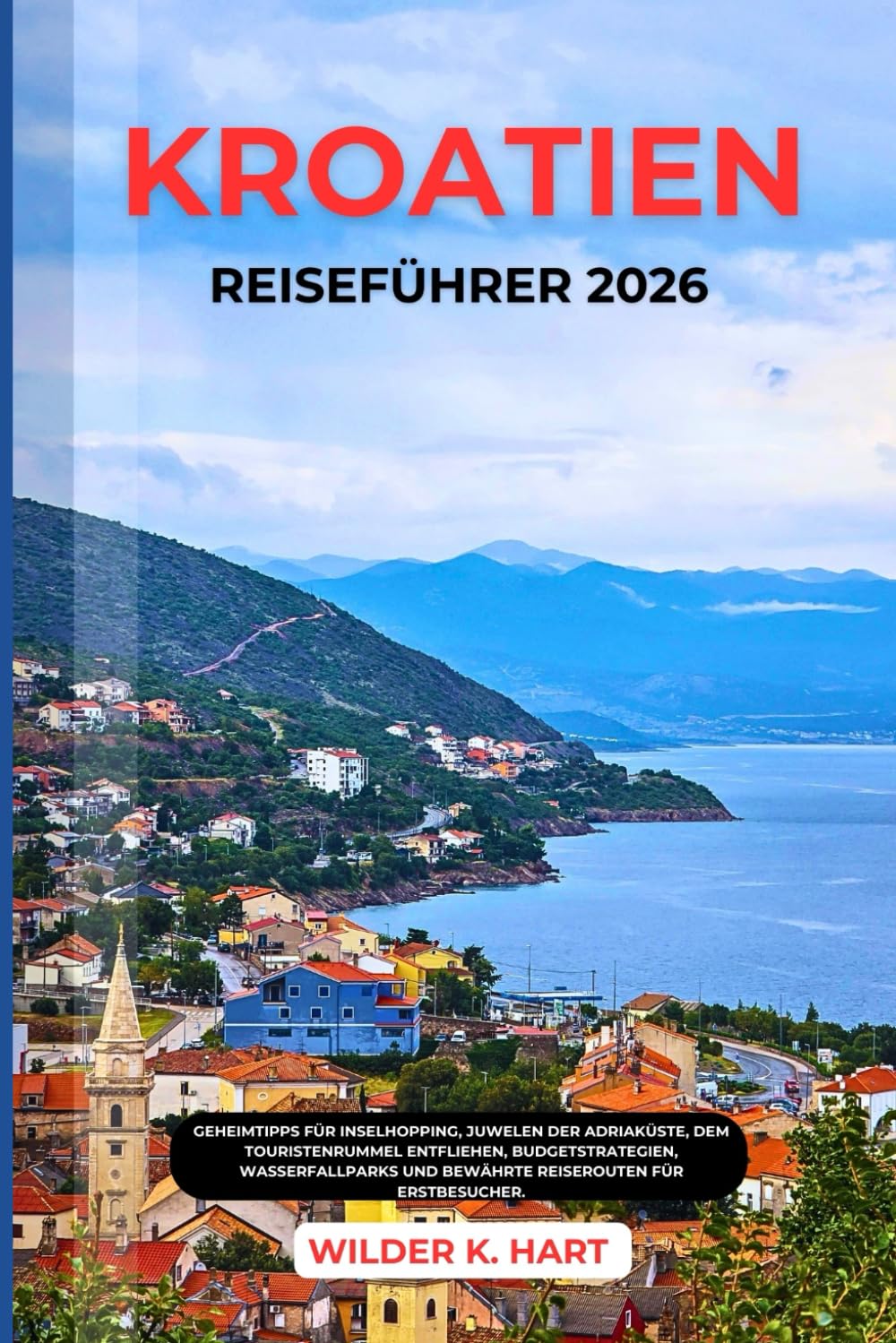 KROATIEN-REISEFÜHRER 2026: Geheimtipps für Inselhüpfen, Juwelen der Adriaküste, Abseits der Touristenmassen, Budget Strategien, Wasserfall Parks & bewährte Reiserouten für Erstbesucher