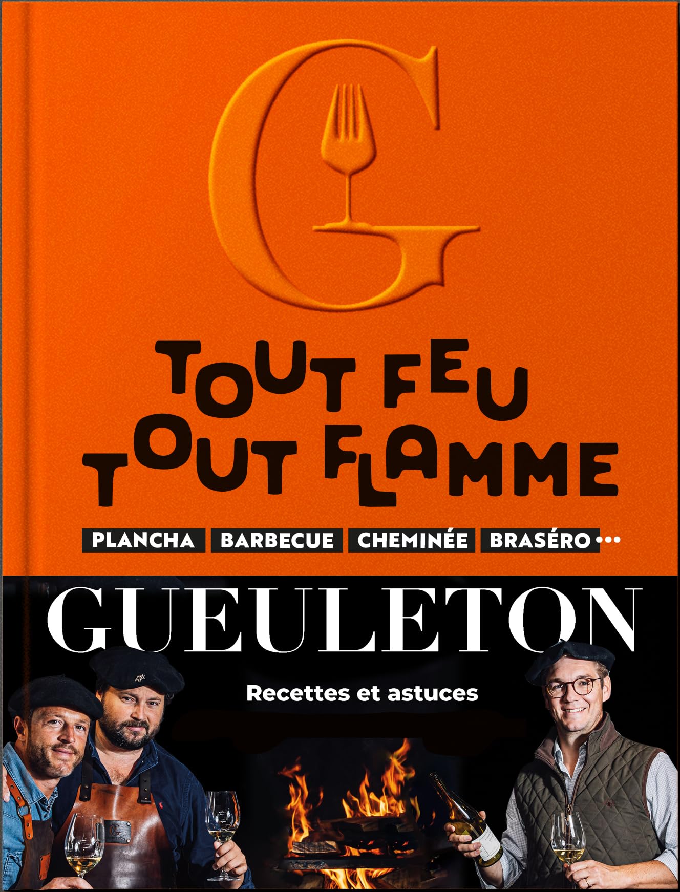 Gueuleton tout feu, tout flamme: Plancha, barbecue, cheminée, brasero… recettes et astuces de Maxime, Vincent et Arthur