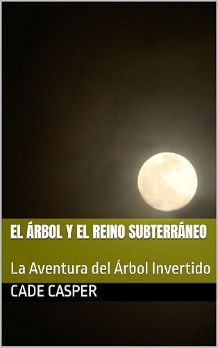El Árbol y el Reino Subterráneo: La Aventura del Árbol Invertido (Spanish Edition)