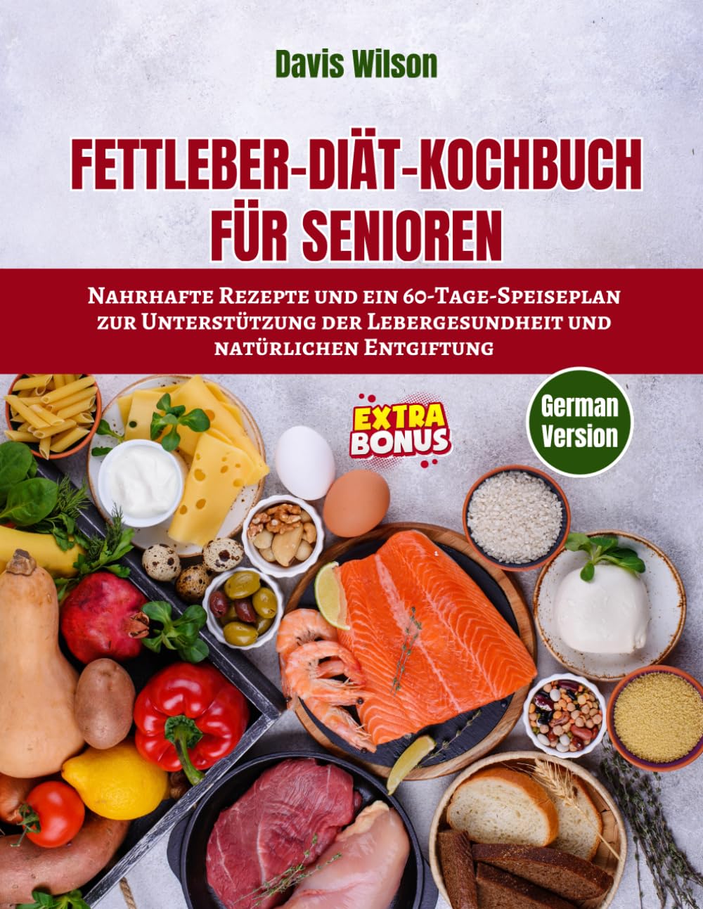 Fettleber-Diät-Kochbuch für Senioren: Nahrhafte Rezepte und ein 60-Tage-Speiseplan zur Unterstützung der Lebergesundheit und natürlichen Entgiftung