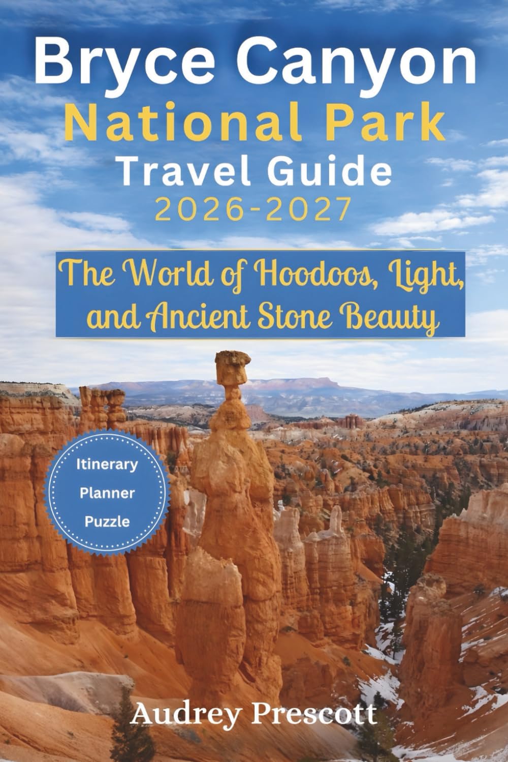Bryce Canyon National Park Travel Guide 2026-2027: The World of Hoodoos, Light, and Ancient Stone Beauty