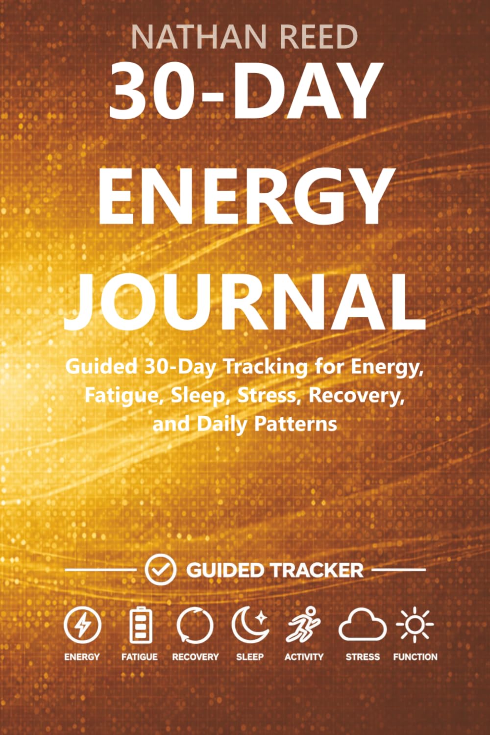 30-Day Energy Journal: Guided 30-Day Tracking for Energy, Fatigue, Sleep, Stress, Recovery, and Daily Patterns