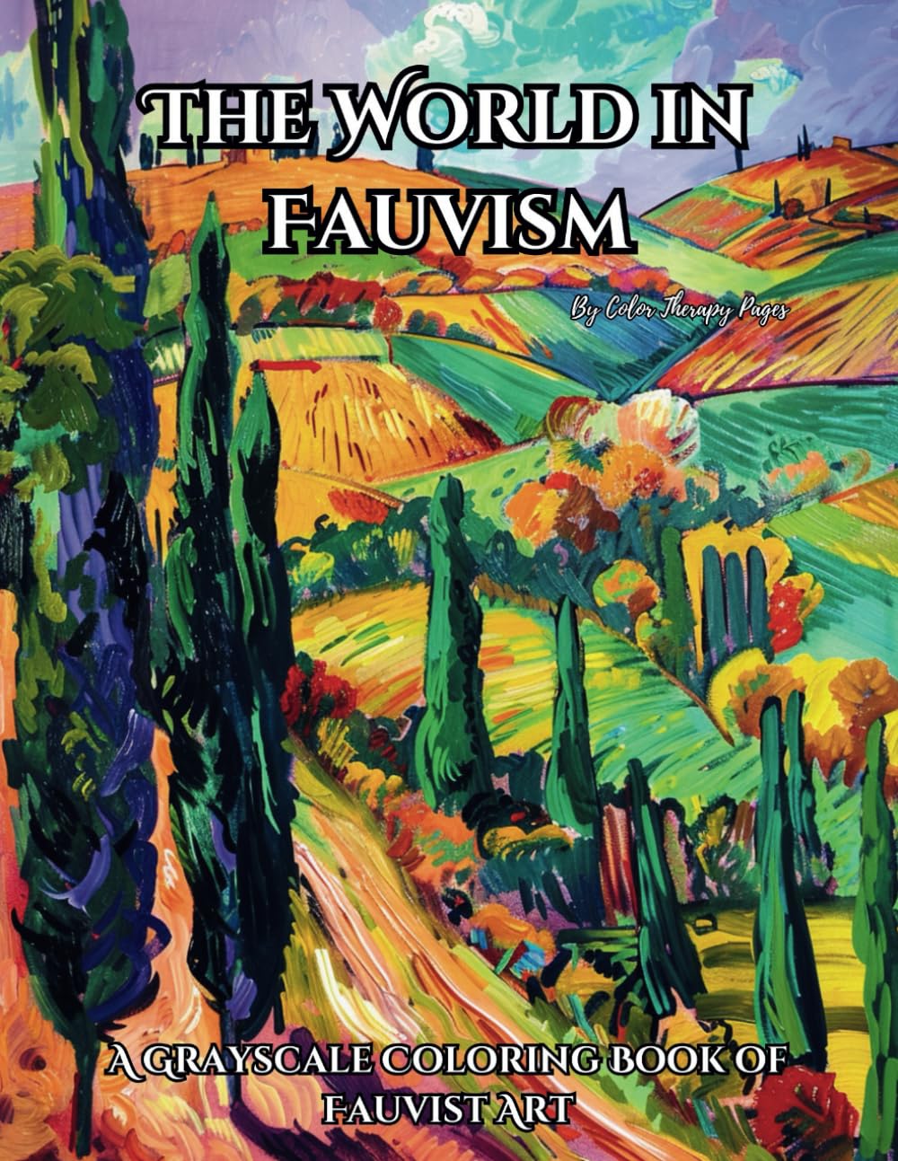 The World in Fauvism: A Grayscale Coloring Book of Fauvist Art: Landscapes, Seascapes, Still Life, Cityscapes and Architecture, Interiors and Many More for Stress-relief and Relaxation
