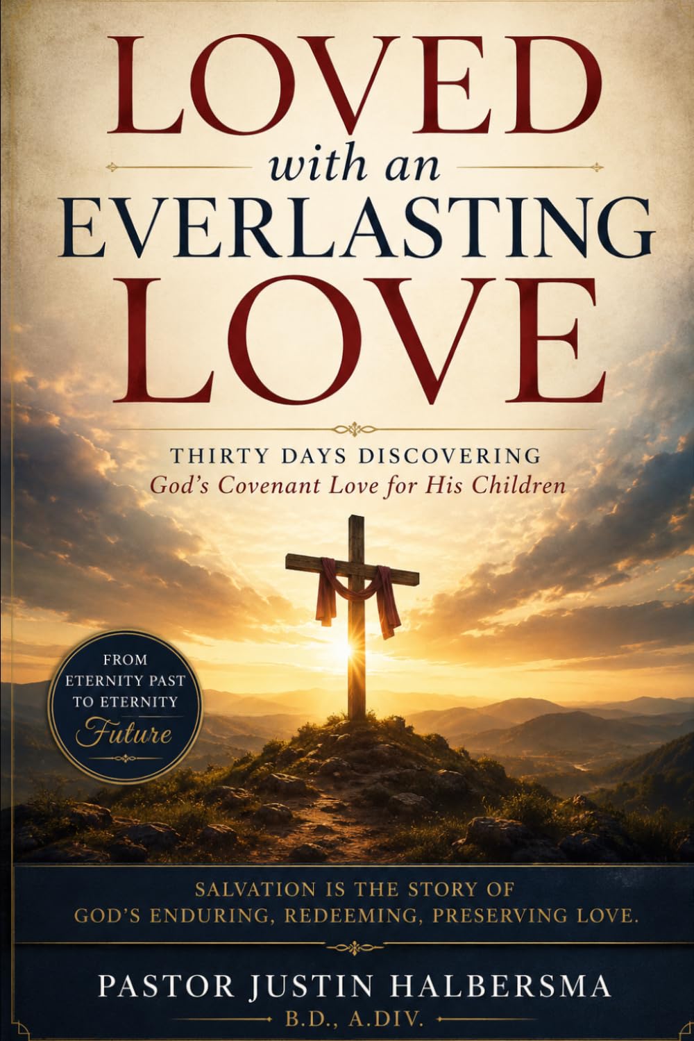 Loved With An Everlasting Love: A 30-day devotional exploring the eternal, covenant love of God for His children—from eternity past to eternity future, through the cross of Jesus Christ.