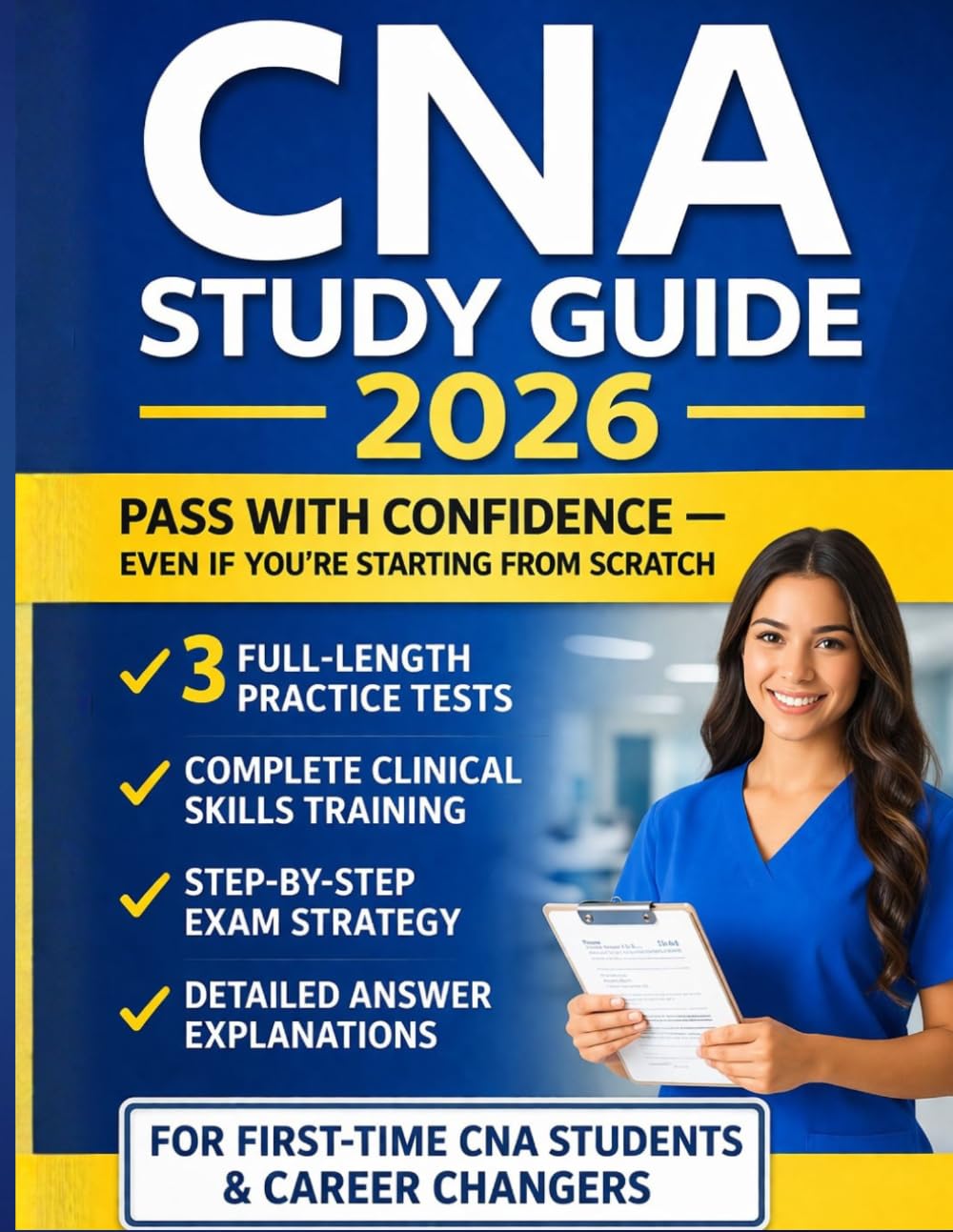 CNA Study Guide 2026: Pass with Confidence Using 3 Full Practice Tests, Complete Clinical Skills Coverage, and Detailed Answer Explanations