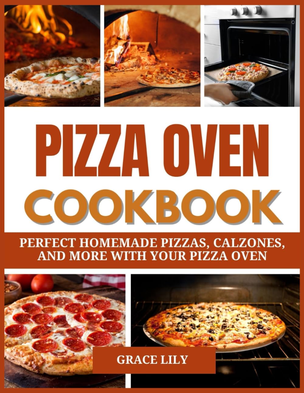 PIZZA OVEN COOKBOOK: PERFECT HOMEMADE PIZZAS, CALZONES, AND MORE WITH YOUR PIZZA OVEN