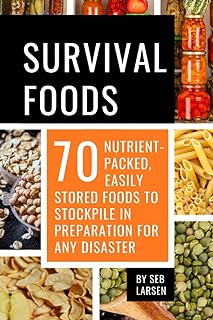 Survival Foods: 70 Nutrient-Packed, Easily Stored Foods to Stockpile in Preparation for Any Disaster