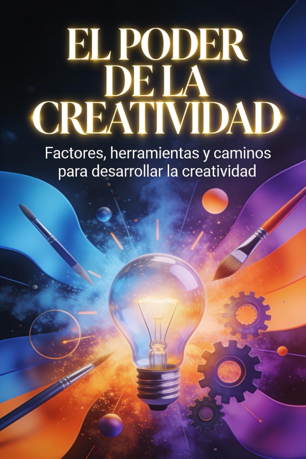 EL PODER DE LA CREATIVIDAD: Factores, herramientas y caminos para desarrollar la creatividad