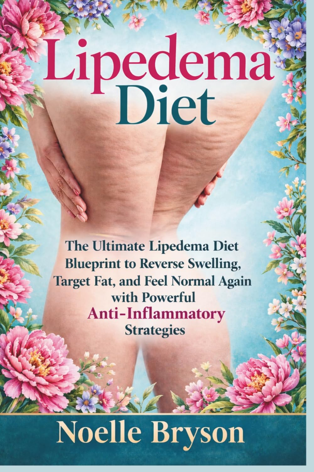 Lipedema Diet: The Ultimate Lipedema Diet Blueprint to Reverse Swelling, Target Fat, and Feel Normal Again with Powerful Anti-Inflammatory Strategies